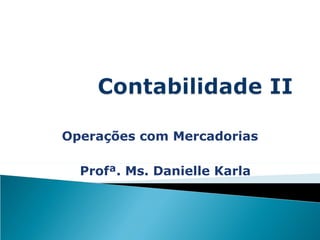 Operações com Mercadorias Profª. Ms. Danielle Karla 