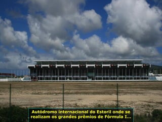 Autódromo internacional do Estoril onde se
realizam os grandes prêmios de Fórmula I...
 