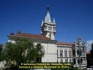 O belíssimo Palácio do Concelho, onde
funciona a Câmara Municipal de Sintra...
 