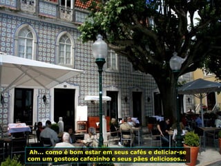 Ao...
Ah... como é bom estar em seus cafés e deliciar-se
com um gostoso cafezinho e seus pães deliciosos...
 