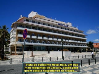 Vista do belíssimo Hotel Baía, um dos
mais elegantes de Cascais, opção para
quem deseja hospedar-se na cidade...
 