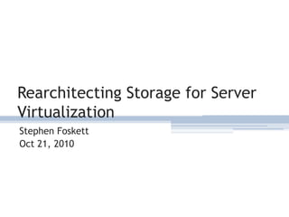 Rearchitecting Storage for Server Virtualization Stephen Foskett Oct 21, 2010 