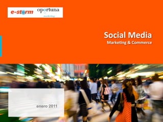 Social	
  Media	
  	
  
              Marke-ng	
  &	
  Commerce	
  
                                       	
  
                                       	
  
                                       	
  	
  




enero 2011
 