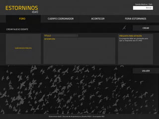 Camila Medina | Salir

ESTORNINOS                                                                                                                                                     Buscar

                             e[ad]

            FORO                        CUERPO COORDINADOR                                             ACONTECER                     FERIA ESTORNINOS


                                                                                                                                                           CREAR
CREAR NUEVO DEBATE

                                     TITULO	       	                                                                          PREGUNTA PARA VOTACIÓN
                                     DESCRIPCIÓN                                                                              (La pregunta debe ser planteada para
                                                                                                                              que su respuesta sea SÍ o NO)



       SUBIR IMAGEN PRINCIPAL	   	




                                                                                                                                                          VOLVER




                                         E st or ninos e[ad] | Es cu ela de Arquitect ur a y Diseño PUCV | Su scripción RSS
 