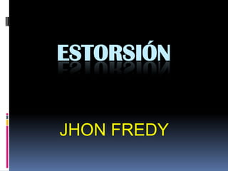 ESTORSIÓN
JHON FREDY
 