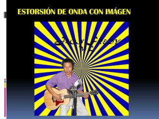 ESTORSIÓN DE ONDA CON IMÁGEN
 