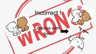 You are right !
Continue with
quiz
 
