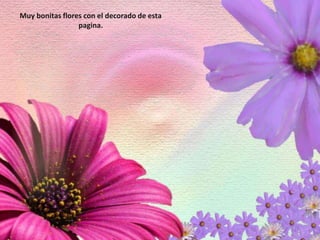 Muy bonitas flores con el decorado de esta pagina.