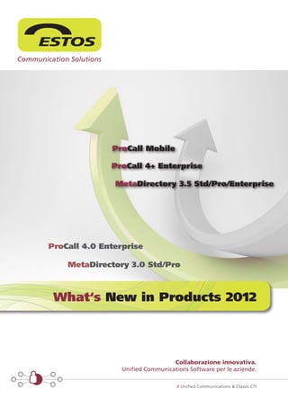 ProCall Mobile

              ProCall 4+ Enterprise

               MetaDirectory 3.5 Std/Pro/Enterprise




ProCall 4.0 Enterprise

    MetaDirectory 3.0 Std/Pro



 What‘s New in Products 2012




                                  Collaborazione innovativa.
                 Unified Communications Software per le aziende.

                                    // Unified Communications & Classic CTI
 