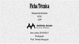FichaTécnica
MargaridaAlmeida
Nº20
12ºP
Ano Letivo 2016/2017
Português
Prof. Teresa Atouguia
 