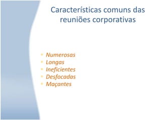 Características comuns das reuniões corporativasNumerosas 