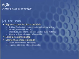 PlanejamentoRequisitosReunião precisa ser planejada.Defina o tipo da reunião;Estipule os horários;Convoque os participantes;Prepare a logística. Requisitos a serem cumpridos.Existe um objetivo claro e uma pauta de assuntos para alcançar este objetivo?Existe um condutor nomeado para liderar a reunião?Existe uma previsão de duração adequada para todos os itens?Os participantes tem de fato alguma contribuição a dar?