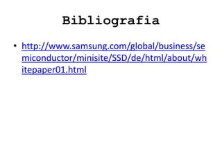 Bibliografia
• http://www.samsung.com/global/business/se
miconductor/minisite/SSD/de/html/about/wh
itepaper01.html
 