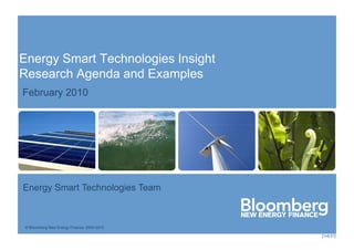 Energy Smart Technologies Insight
Research Agenda and Examples
February 2010




Energy Smart Technologies Team



 © Bloomberg New Energy Finance, 2004-2010

                                             [1v9.01]
 