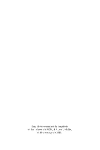 Este libro se terminó de imprimir
en los talleres de RGM, S.A., en Urduliz,
el 10 de mayo de 2010.
 