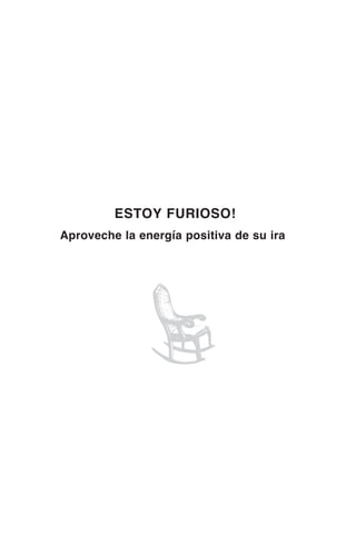 ¡ESTOY FURIOSO!
Aproveche la energía positiva de su ira
 