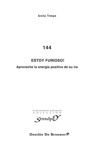 Anita Timpe
144
¡ESTOY FURIOSO!
Aproveche la energía positiva de su ira
C r e c i m i e n t o p e r s o n a l
C O L E C C I Ó N
 