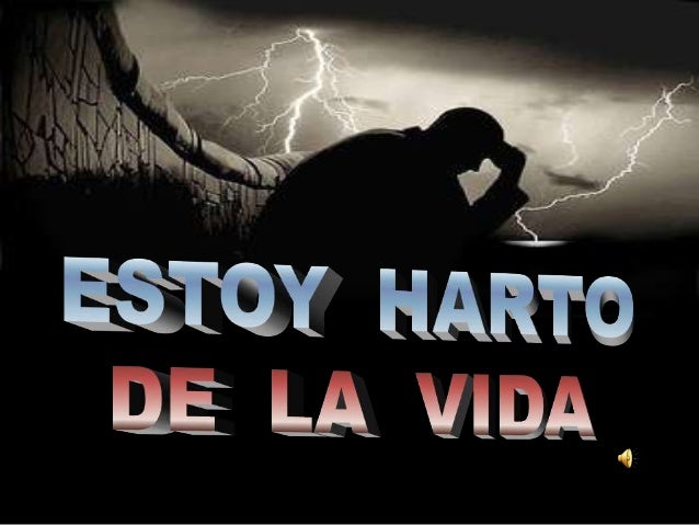 Resultado de imagen para Reflexión: Estoy harto de la vida