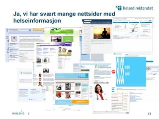 Ja, vi har svært mange nettsider med
 helseinformasjon




        |
08.06.2010   |                          |3
 