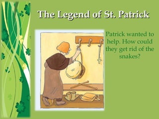 The Legend of St. PatrickThe Legend of St. Patrick
Patrick wanted to
help. How could
they get rid of the
snakes?
 