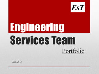 EsT

Engineering
Services Team
            Portfolio
Aug. 2012
 