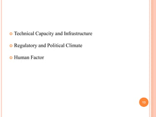    Technical Capacity and Infrastructure

   Regulatory and Political Climate

   Human Factor




                                            13
 