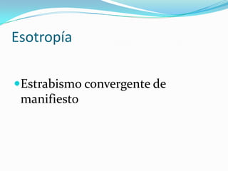 Esotropía

Estrabismo convergente de
 manifiesto
 