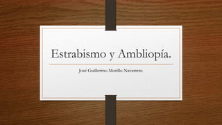 Estrabismo y Ambliopía.
José Guillermo Morillo Navarrete.

 