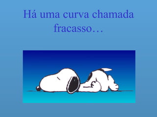 Há uma curva chamada fracasso… 