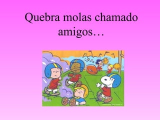 Quebra molas chamado amigos… 