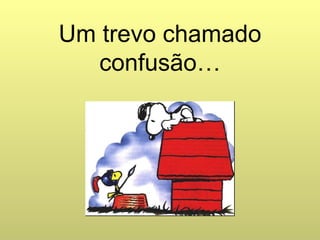 Um trevo chamado confusão… 