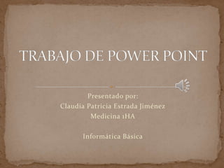 Presentado por:
Claudia Patricia Estrada Jiménez
Medicina 1HA
Informática Básica
 