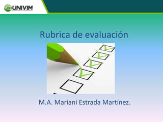 Rubrica de evaluación
M.A. Mariani Estrada Martínez.
 