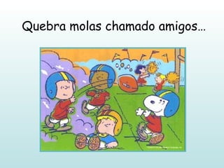 Quebra molas chamado amigos… 