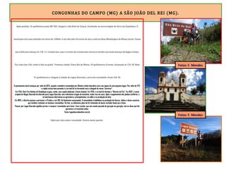 CONGONHAS DO CAMPO (MG) A SÃO JOÃO DEL REI (MG).
Após pedalar 16 quilômetros pela BR-383, cheguei a São Brás do Suaçuí, localizada na microrregião da Serra do Espinhaço. O
município tem uma altitude em torno de 1000m, é servido pela Ferrovia do Aço e está na Zona Metalúrgica de Minas Gerais. Pausa
para delicioso almoço às 13h 11. Comida boa, mas o recinto do restaurante estivava envolto em muita fumaça do fogão à lenha.
Por volta das 14h, voltei à lida no pedal. Próxima cidade: Entre Rio de Minas, 18 quilômetros à frente, alcançada às 15h 30. Mais
31 quilômetros e cheguei à cidade de Lagoa Dourada, a terra do rocambole. Eram 16h 30.
O povoamento local começou por volta de 1625, quando a bandeira comandada por Oliveira Leitão descobriu ouro nas águas de uma pequena lagoa. Por volta de 1717,
a região estava bem povoada e o arraial foi se formando com a chegada de novos “oureiros”.
Em 1734, Dom Frei Antônio de Guadalupe ergueu, então, uma capela dedicada a Santo Antônio. Em 1750, o arraial foi elevado a “Distrito da Paz”. Em 1832, o nome
original de Alagoa Dourada foi alterado para Lagoa Dourada, uma referência à lagoa ali existente, muito rica em ouro. Após o esgotamento das jazidas auríferas, o
arraial buscou alternativa na agricultura, principalmente, no milho e na produção do leite.
Em 1892, o distrito passou a pertencer a Prados, e em 1911, foi finalmente emancipado. A comunidade é habilidosa na produção de licores, vinhos e doces caseiros,
que também recheiam os famosos rocamboles. De fato, os deliciosos pães-de-ló recheados de doces variados fazem jus à fama.
Passar por Lagoa Dourada significa provar e comprar rocamboles para levar. Essa receita, que vem sendo passada de geração em geração, tem as dicas que lhe
garantem o irresistível sabor.
Fonte: lagoadouradaonline.com.br
Optei por não comer rocambole. Estava muito quente.
Fotos: F. Mendes
Fotos: F. Mendes
 