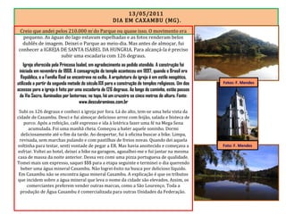 13/05/2011
DIA EM CAXAMBU (MG).
Creio que andei pelos 210.000 m2
do Parque ou quase isso. O movimento era
pequeno. As águas do lago estavam espelhadas e as fotos renderam belos
dublês de imagem. Deixei o Parque ao meio-dia. Mas antes de almoçar, fui
conhecer a IGREJA DE SANTA ISABEL DA HUNGRIA. Para alcançá-la é preciso
subir uma escadaria com 126 degraus.
Igreja oferecida pela Princesa Isabel, em agradecimento ao pedido atendido. A construção foi
iniciada em novembro de 1868. A consagração do templo aconteceu em 1897, quando o Brasil era
República, e a Família Real se encontrava no exílio. A arquitetura da igreja é em estilo neogótico,
utilizado a partir da segunda metade do século XIX para a construção de templos religiosos. Um dos
acessos para a igreja é feito por uma escadaria de 126 degraus. Ao longo do caminho, estão passos
da Via Sacra, iluminados por lanternas; no topo, há um cruzeiro se cinco metros de altura. Fonte:
www.descubraminas.com.br
Subi os 126 degraus e conheci a igreja por fora. Lá do alto, tem-se uma bela vista da
cidade de Caxambu. Desci e fui almoçar delicioso arroz com feijão, salada e bisteca de
porco. Após a refeição, café expresso e ida à lotérica fazer uma fé na Mega Sena
acumulada. Foi uma manhã cheia. Começou a bater aquele soninho. Dormi
deliciosamente até o fim da tarde. Ao despertar, fui à oficina buscar a bike. Limpa,
revisada, sem marchas pulando e com pastilhas de freios novas. Quando dei aquela
voltinha para testar, senti vontade de pegar a ER. Mas havia anoitecido e começava a
esfriar. Voltei ao hotel, deixei a bike na garagem, agasalhei-me e fui jantar na mesma
casa de massa da noite anterior. Dessa vez comi uma pizza portuguesa de qualidade.
Tomei mais um expresso, saquei $$$ para a etapa seguinte e terminei o dia querendo
beber uma água mineral Caxambu. Não logrei êxito na busca por delicioso líquido.
Em Caxambu não se encontra água mineral Caxambu. A explicação é que os tributos
que incidem sobre a água mineral que leva o nome da cidade são elevados. Assim, os
comerciantes preferem vender outras marcas, como a São Lourenço. Toda a
produção de Água Caxambu é comercializada para outras Unidades da Federação.
Fotos: F. Mendes
Foto: F. Mendes
 