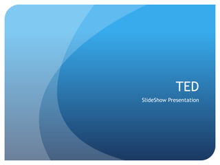 TED
SlideShow Presentation
 
