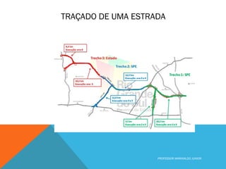 TRAÇADO DE UMA ESTRADA
PROFESSOR MARINALDO JUNIOR
 