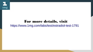 For more details, visit
https://www.1mg.com/labs/test/estradiol-test-1791
 