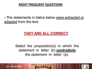 MOST FREQUENT QUESTIONS
- The statements in italics below were extracted or
adapted from the text.
THEY ARE ALL CORRECT.
Select the proposition(s) in which the
statement in letter (b) contradicts
the statement in letter (a).
L.E. | GUI & CHICO
 