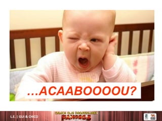 L.E. | GUI & CHICO
…ACAABOOOOU?
 