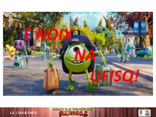 É NOIX
NA
UFISQ!
L.E. | GUI & CHICO
 