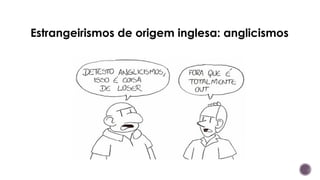 Estrangeirismos de origem inglesa: anglicismos
 