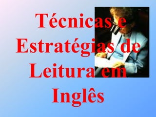 Técnicas e
Estratégias de
Leitura em
Inglês
 