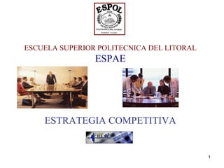 ESCUELA SUPERIOR POLITECNICA DEL LITORAL ESPAE       ESTRATEGIA COMPETITIVA 