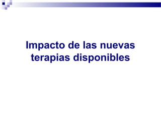 Impacto de las nuevas
terapias disponibles
 