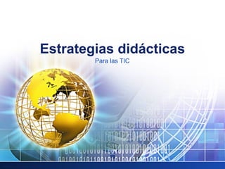 Elaborado por Gpe. Esmeralda Gutiérrez Rosas
Estrategias didácticas
Para las TIC
 