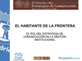 EL HABITANTE DE LA FRONTERA EL ROL DEL ESTRATEGA DE COMUNICACIÓN EN LA GESTIÓN INSTITUCIONAL 