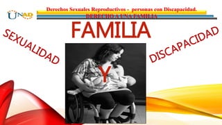 FAMILIA
Y
Derechos Sexuales Reproductivos - personas con Discapacidad.
DERECHO A UNA FAMILIA
 