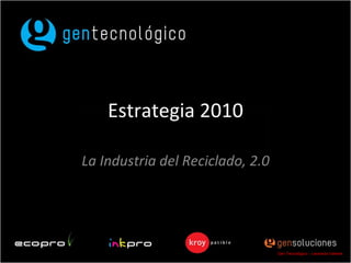 Estrategia 2010 La Industria del Reciclado, 2.0 Gen Tecnológico – Leonardo Valente 